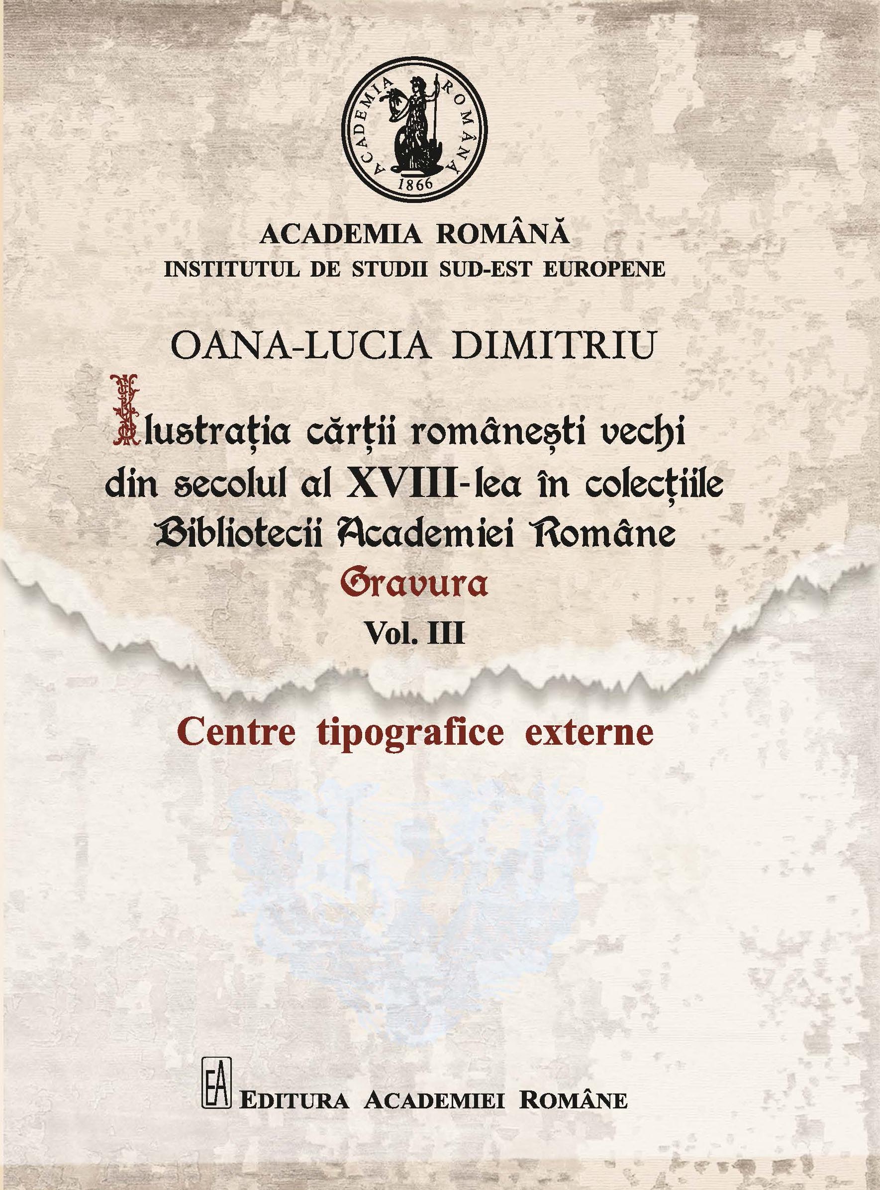 Ilustrația cărții românești vechi din sec. al XVIII-lea în colecțiile Bibliotecii Academiei Române. Gravura, vol. III, Centre tipografice externe